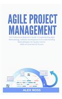 Agile Project Management: The Professional Beginner's Guide To Implementing Agile Methodology, Software Development And Understanding Methodologies For Quality Control (With 