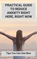 Practical Guide To Reduce Anxiety Right Here, Right Now