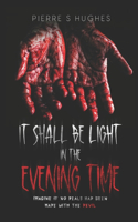 It Shall Be Light In The Evening Time