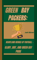 Green Bay Packers: Heartland Heroes of Football -: Glory, Grit, and Green Bay Pride