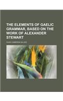 The Elements of Gaelic Grammar, Based on the Work of Alexander Stewart: (English)