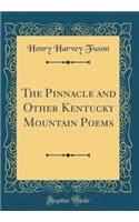 The Pinnacle and Other Kentucky Mountain Poems (Classic Reprint)