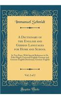 A Dictionary of the English and German Languages for Home and School, Vol. 2 of 2: In Two Parts, With Special Reference to Dr. Felix Flügel's Universal English-German and German-English Dictionary; German-English (Classic Reprint)