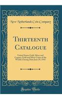 Thirteenth Catalogue: United States Gold, Silver and Copper; Gold and Silver Coins of the World; Closing Date June 29, 1943 (Classic Reprint)