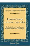 Johann Caspar Lavater, 1741-1801: Denkschrift zur Hundertsten Wiederkehr Seines Todestages (Classic Reprint)