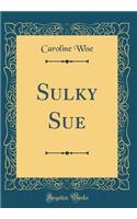 Sulky Sue (Classic Reprint)