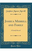 Joshua Merrill and Family: A Family Record (Classic Reprint)