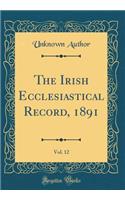 The Irish Ecclesiastical Record, 1891, Vol. 12 (Classic Reprint)