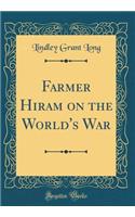 Farmer Hiram on the World's War (Classic Reprint)