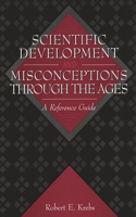 Scientific Development and Misconceptions Through the Ages