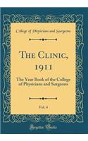 The Clinic, 1911, Vol. 4: The Year Book of the College of Physicians and Surgeons (Classic Reprint)