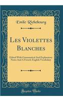 Les Violettes Blanches: Edited with Grammatical and Explanatory Notes and a French-English Vocabulary (Classic Reprint)