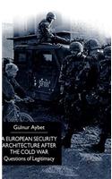 A European Security Architecture after the Cold War: Questions of Legitimacy(Questions of Legitimacy)
