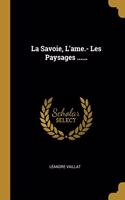 Savoie, L'ame.- Les Paysages ......