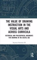 The Value of Drawing Instruction in the Visual Arts and Across Curricula: Historical and Philosophical Arguments for Drawing in the Digital Age