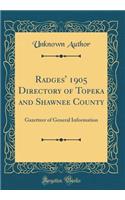 Radges' 1905 Directory of Topeka and Shawnee County: Gazetteer of General Information (Classic Reprint)