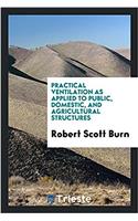 Practical Ventilation as Applied to Public, Domestic, and Agricultural Structures