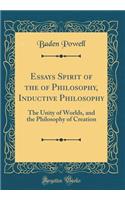 Essays Spirit of the of Philosophy, Inductive Philosophy: The Unity of Worlds, and the Philosophy of Creation (Classic Reprint)