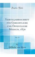 Vierteljahrsschrift für Gerichtliche und Öffentliche Medicin, 1870, Vol. 13 (Classic Reprint)