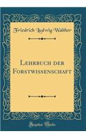 Lehrbuch Der Forstwissenschaft (Classic Reprint)