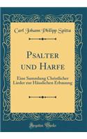 Psalter und Harfe: Eine Sammlung Christlicher Lieder zur Häuslichen Erbauung (Classic Reprint)