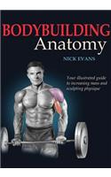 Bodybuilding Anatomy: Your Illustrated Guide to Increasing Mass and Sculpting Physique