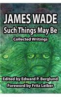 Such Things May Be: Collected Writings