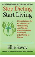 Stop Dieting Start Living: 5 Foundations for Your Health to Permanently Lose Weight Without Dieting, Starvation or Suffering in Silence