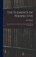 Elements of Perspective: Arranged for the use of Schools and Intended to be Read in Connexion W