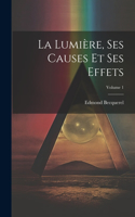 La Lumière, Ses Causes Et Ses Effets; Volume 1