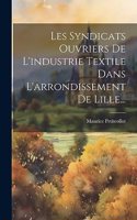 Les Syndicats Ouvriers De L'industrie Textile Dans L'arrondissement De Lille...