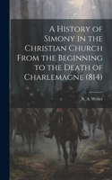 History of Simony in the Christian Church From the Beginning to the Death of Charlemagne (814)