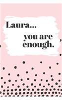 Laura You are Enough: Cute Personalized Diary / Notebook / Journal/ Greetings / Appreciation Quote Gift (6 x 9 - 110 Blank Lined Pages)