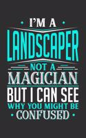 I'm A Landscaper Not A Magician But I can See Why You Might Be Confused: Daily 100 page 6 x 9 journal to jot down your ideas and notes