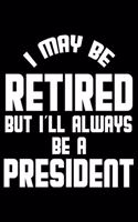 I May Be Retired But I'll Always Be A President
