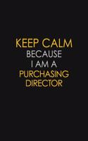 Keep Calm Because I Am A Purchasing Director: Motivational: 6X9 unlined 129 pages Notebook writing journal