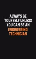 Always Be Yourself Unless You Can Be An Engineering technician