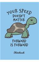 Your Speed Doesn't Matter Forward Is Forward. Cute Motivation Notebook.