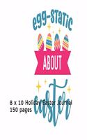 Egg-static About Easter: 8 x 10 Holiday Easter Journal 150 pages