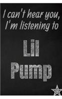 I can't hear you, I'm listening to Lil Pump creative writing lined journal: Promoting band fandom and music creativity through journaling...one day at a time(921 Bands)