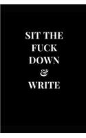 Sit The Fuck Down & Write: Lined Notebook Journal(1 Funny Notebooks)