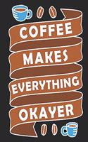 Coffee Makes Everything Okayer: Coffee Notebook, Journal, Diary size 6x9