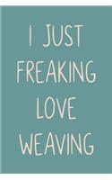 I Just Freaking Love Weaving