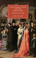 The Victorian Novel and the Space of Art: Fictional Form on Display(Series Number 89 Cambridge Studies in Nineteenth-Century Literature and Culture)