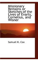 Missionary Remains or Sketches of the Lives of Evarts, Cornelius, and Wisner