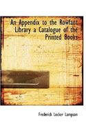 An Appendix to the Rowfant Library a Catalogue of the Printed Books