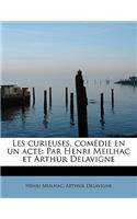 Les Curieuses, Com Die En Un Acte: Par Henri Meilhac Et Arthur Delavigne