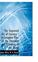 The Improved Art of Farriery: A Complete View of the Structure and Economy of the Horse