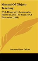 Manual Of Object-Teaching: With Illustrative Lessons In Methods And The Science Of Education (1881)