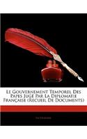 Le Gouvernement Temporel Des Papes Jugé Par La Diplomatie Française (Recueil De Documents)